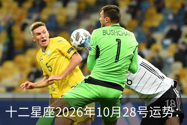 十二星座2026年10月28号运势：生活节奏变得欢快